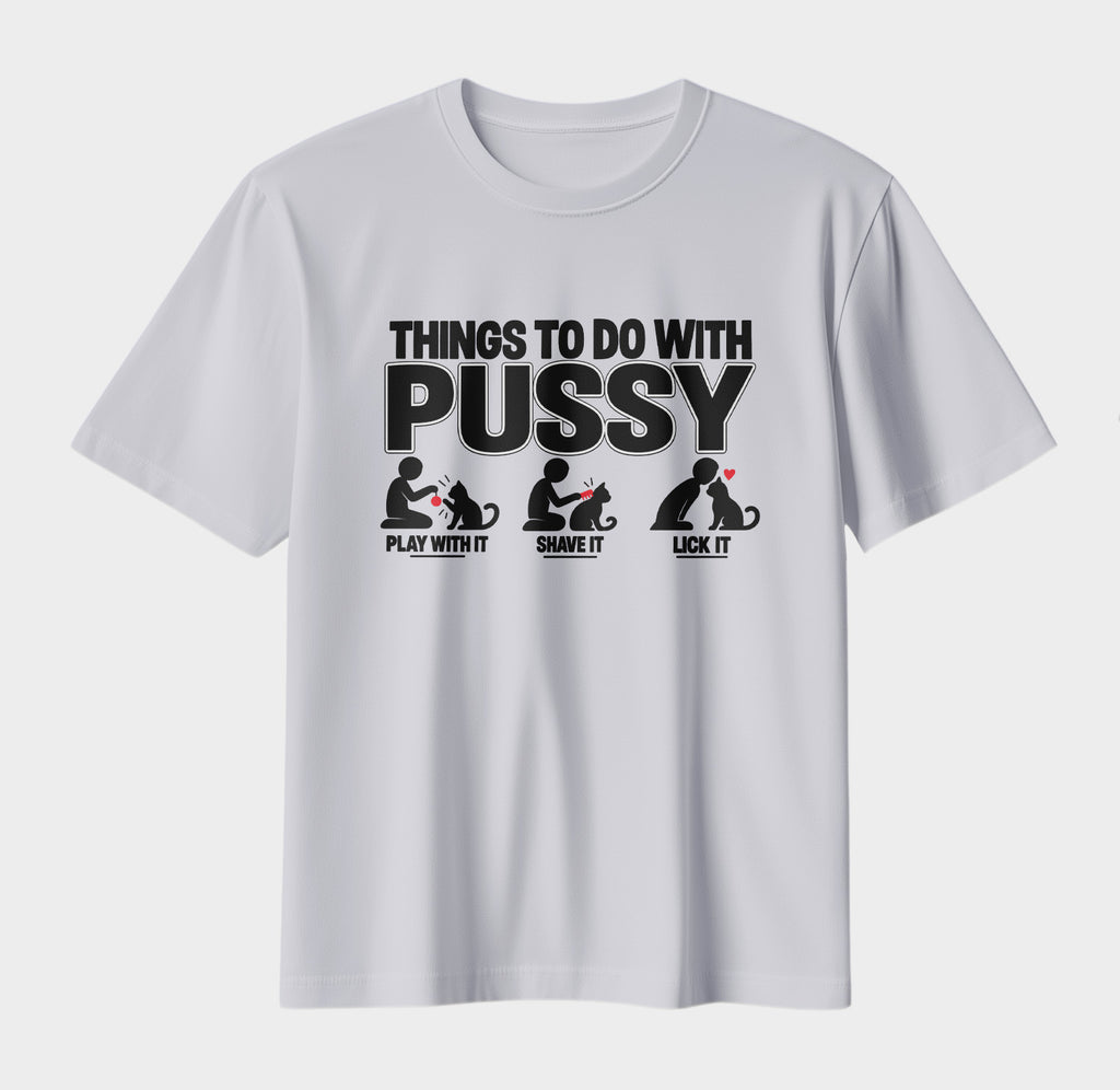 Things To Do With Pussy – Funny Cat Lover Graphic T-Shirt | Adult Humor Tee