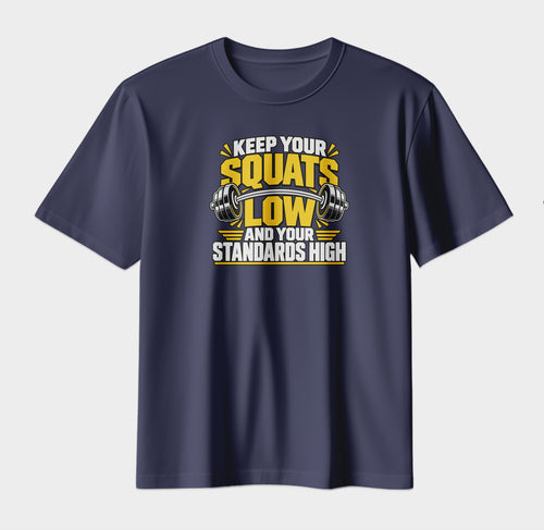 Keep Your Squats Low & Your Standards High | Gym Motivation T-Shirt