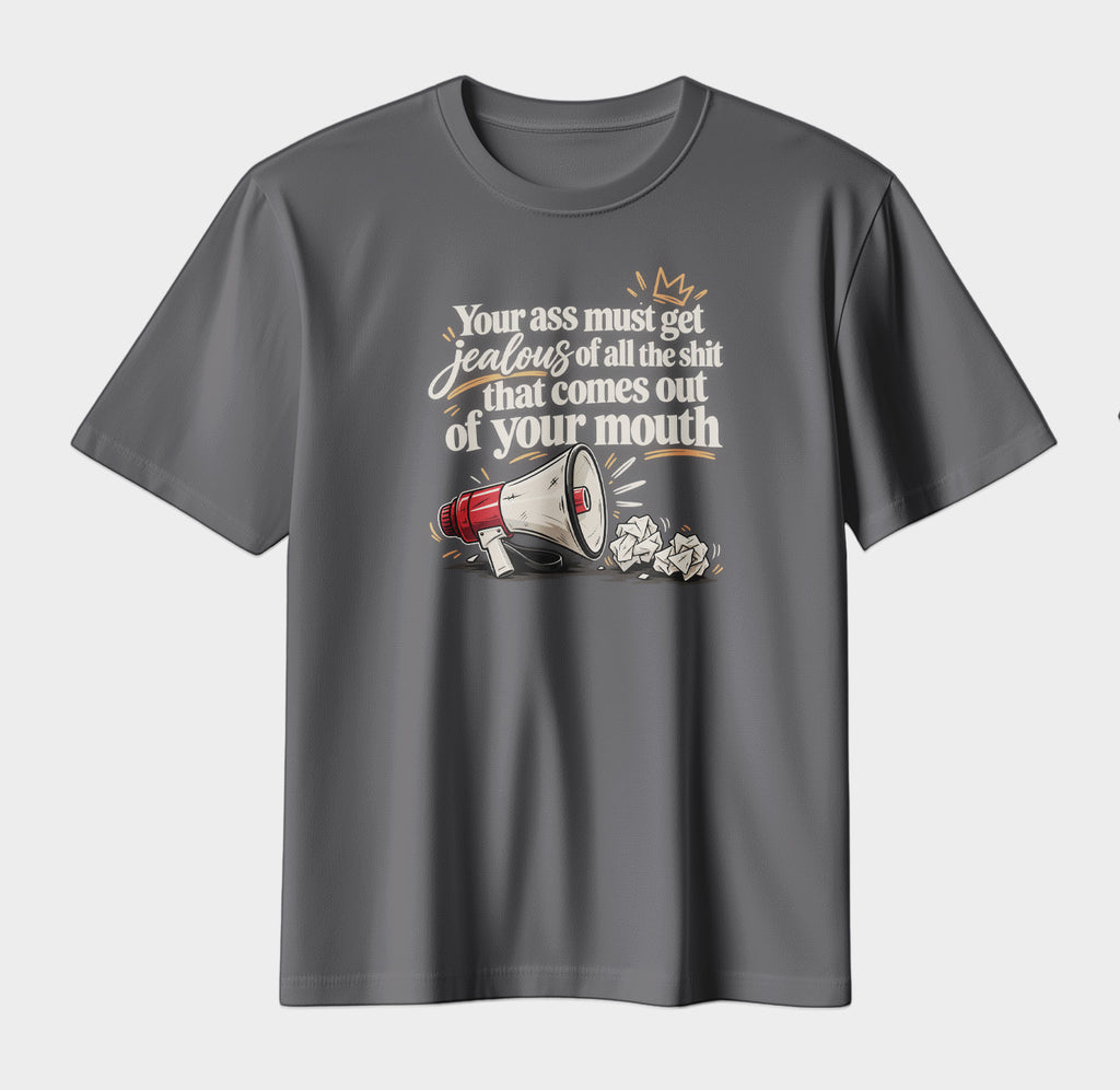Your Ass Must Get Jealous – Funny Sarcastic Graphic T-Shirt | Bold Attitude Streetwear Tee